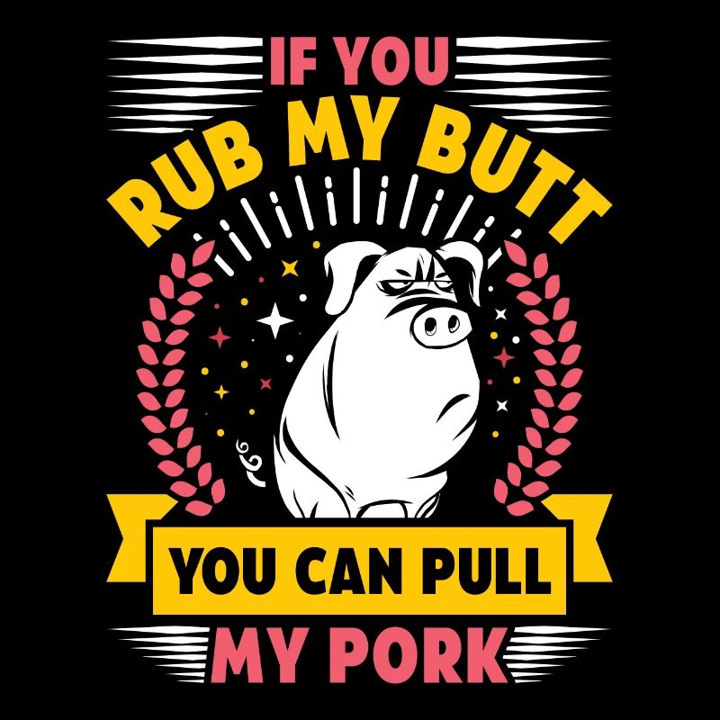 Grillen IF YOU RUB MY BUTT YOU CAN PULL MY PORK