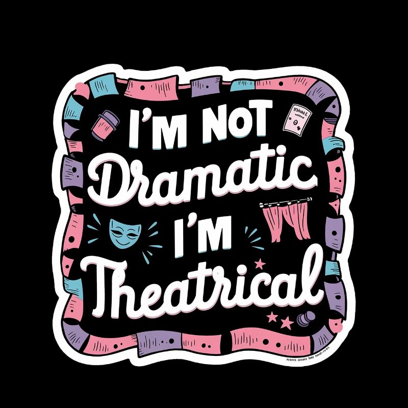 I'm Not Dramatic, I'm Theatrical 52
