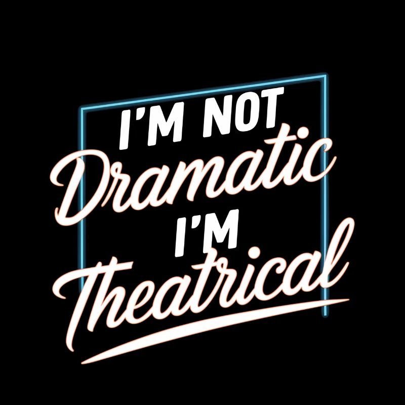 I'm Not Dramatic, I'm Theatrical 51