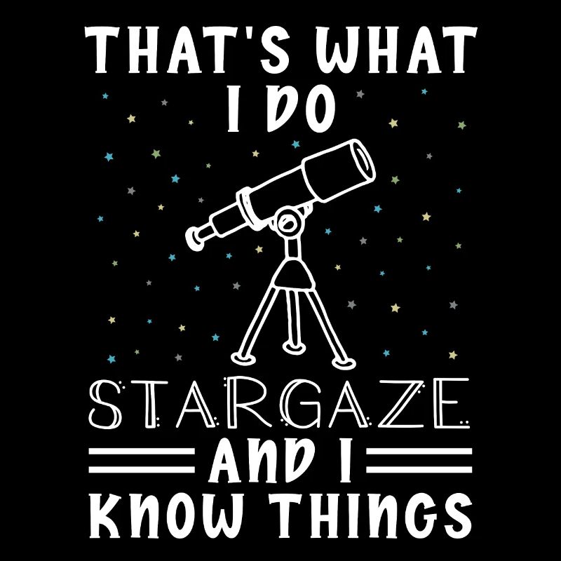 I Stargaze And I Know Things For Astronomy Lovers