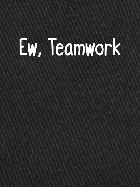 Ew, Teamwork