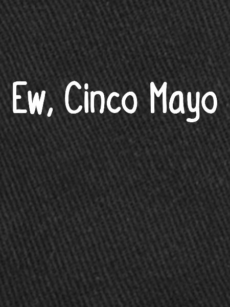 Ew, Cinco Mayo