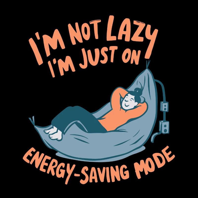I'M NOT LAZY I'M JUST, ON ENERGY SAVING MODE