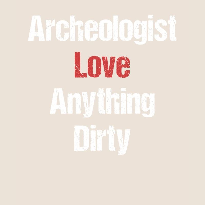 Archaeologists love everything that is dirty,