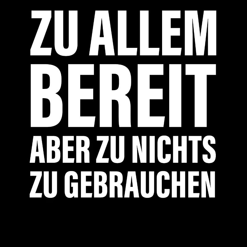 Zu allem Bereit zu nichts zu gebrauchen Sprüche
