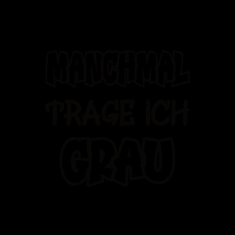 Manchmal trage ich grau Spruch Farbe grau