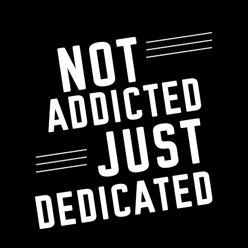 Not Addicted Just Dedicated 2