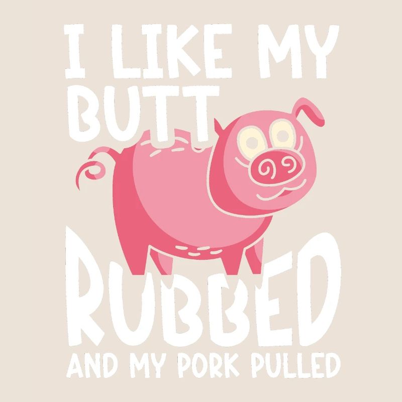 BBQ I Like My Butt Rubbed And My Pork Pulled Grill