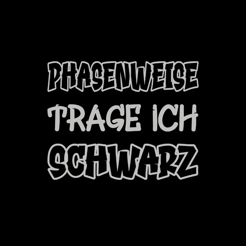 Phasenweise trage ich schwarz Spruch Farbe schwarz