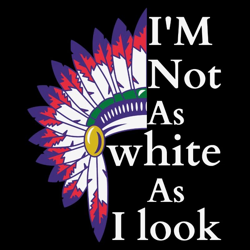 I'm not as white as i look America Native pride