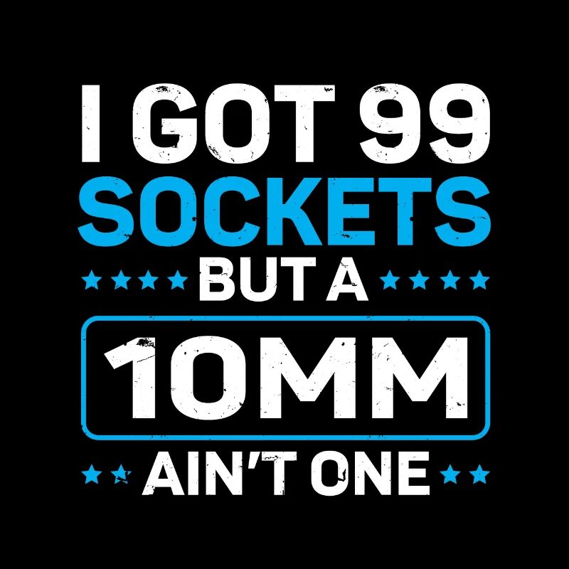 Mechanic I Got 99 Sockets But A 10mm Ain't One