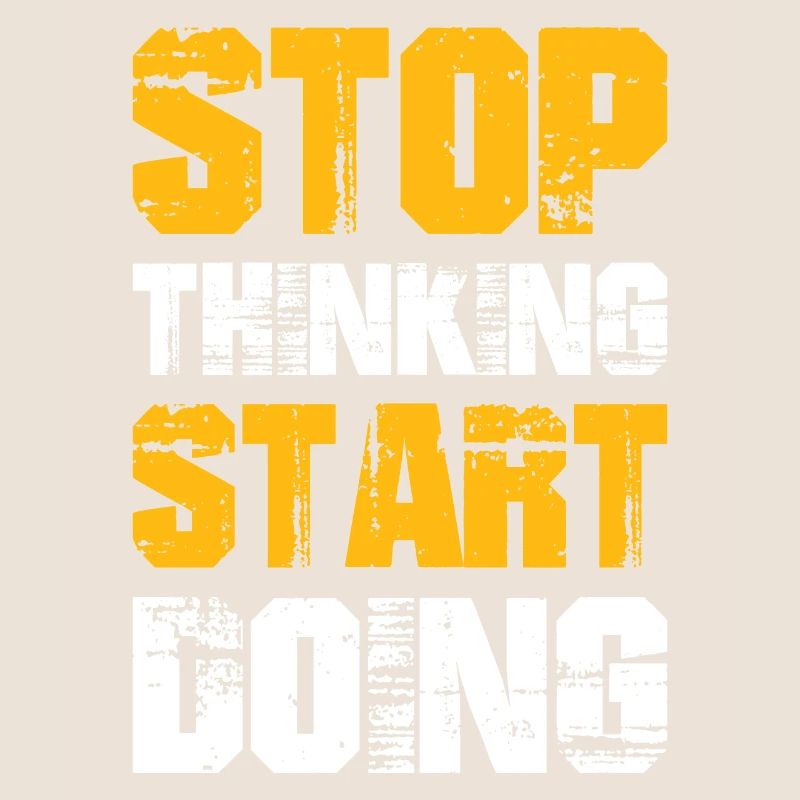 Stop Thinking Start Doing
