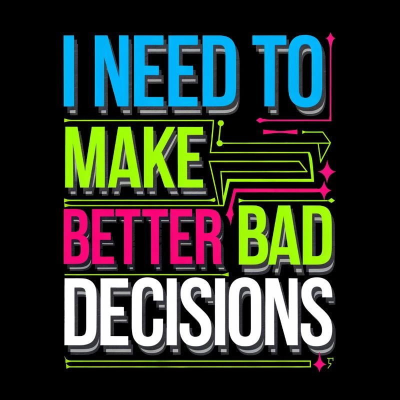 I Need To Make Better Bad Decisions 8