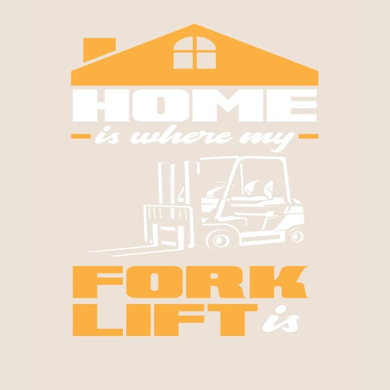 Home Is Where My Forklift Is - For Forklift Drivers