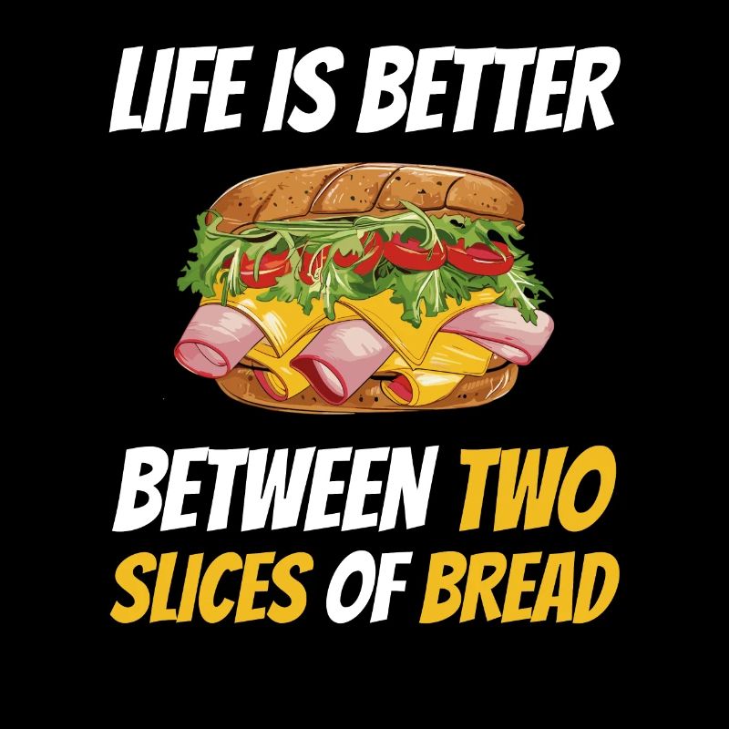 Life Is Better Between Two Slices Of Bread