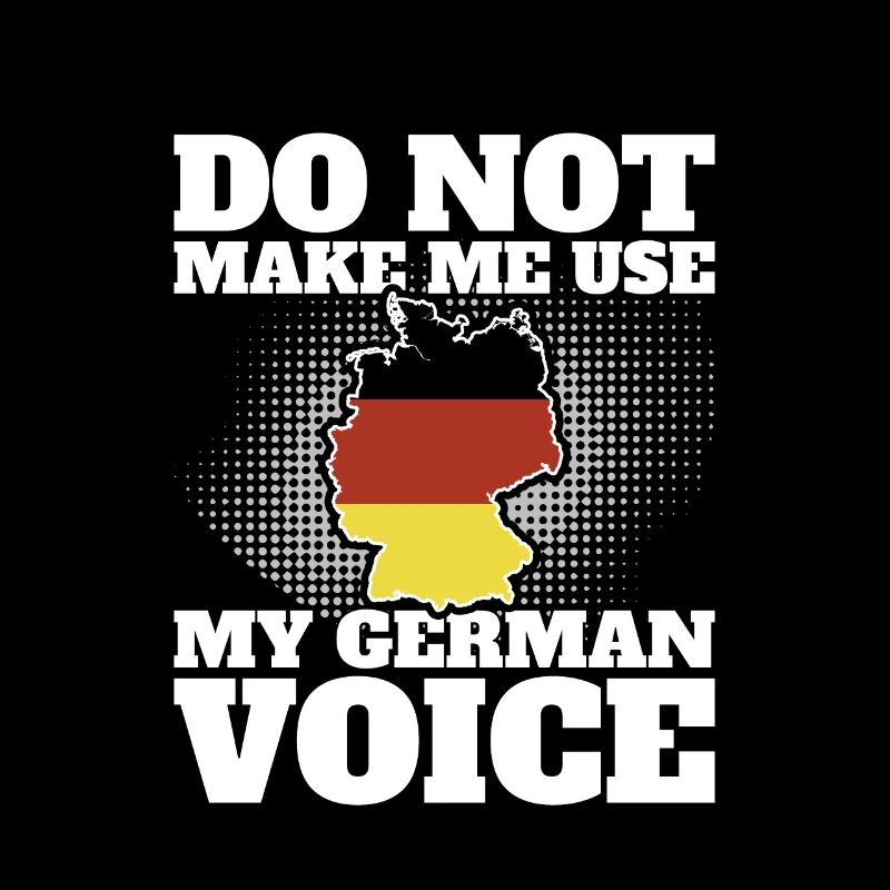 Do Not Make Me Use My German Voice Deutschand