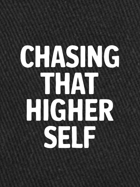 Chasing that higher self