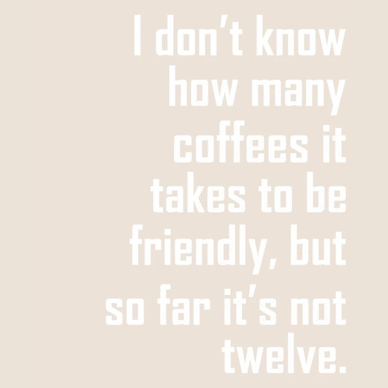 I don t know how many coffees it takes friendly