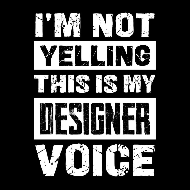 I don't scream, that's my designer voice