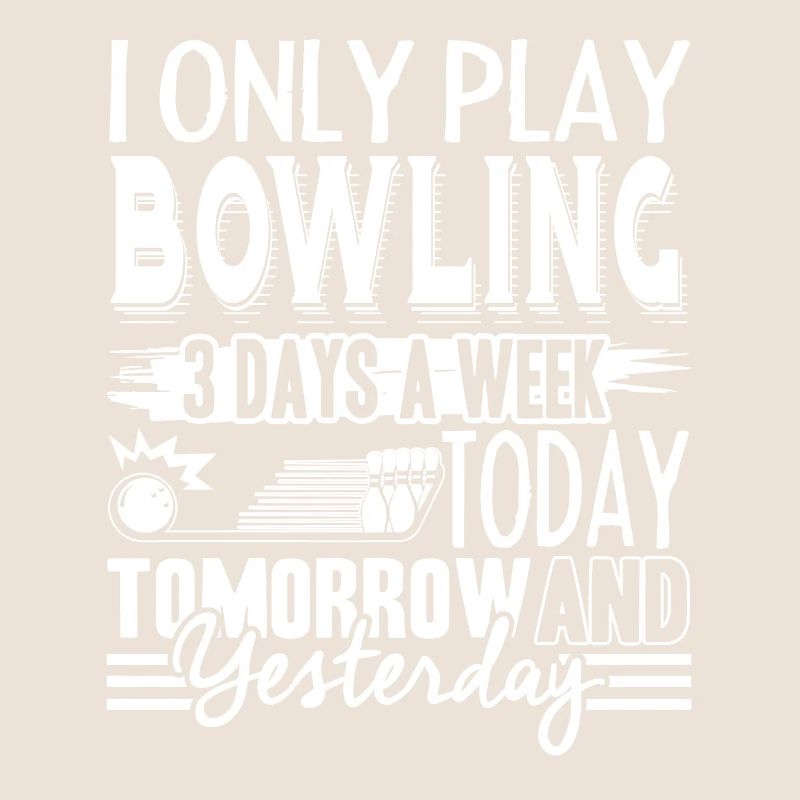 I Only Play Bowling 3 Days A Week