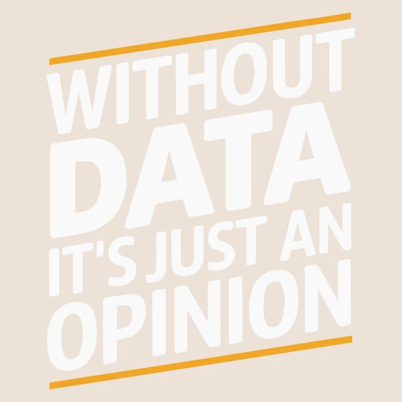 Without Data It's Just An Opinion