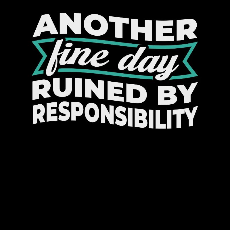 Another Fine Day Ruined By Responsibility