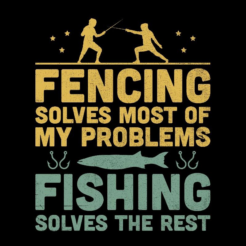 Fencing Solves Most Of My Problems Fishing Solves