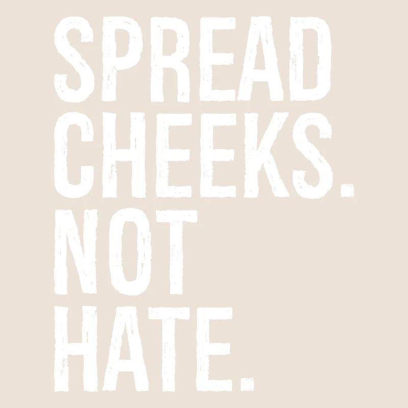 spread cheeks not hate