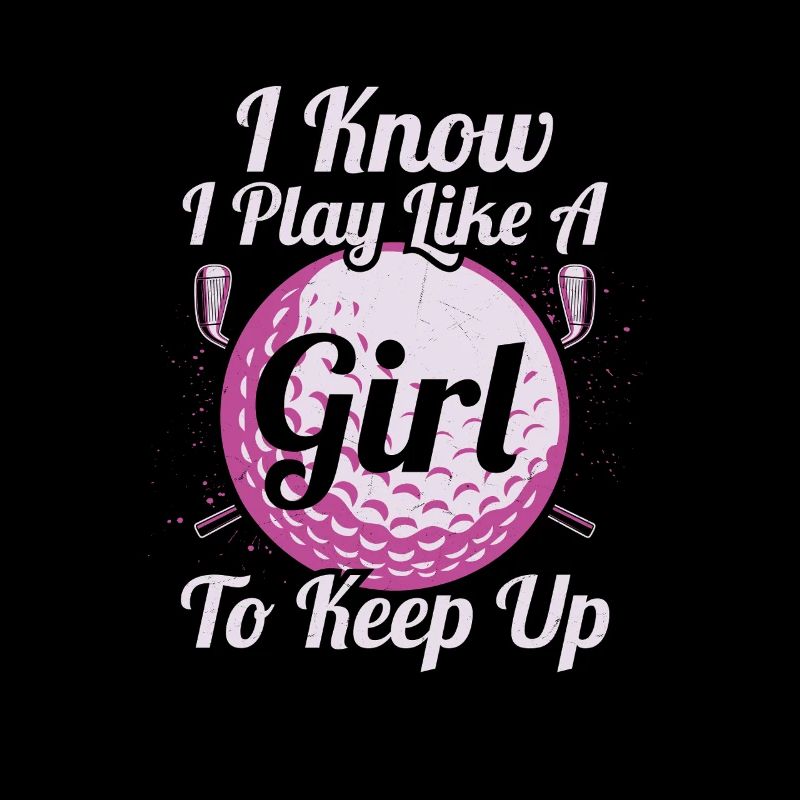 I Know I Play Like A Girl Try To Keep Up Golf Golf