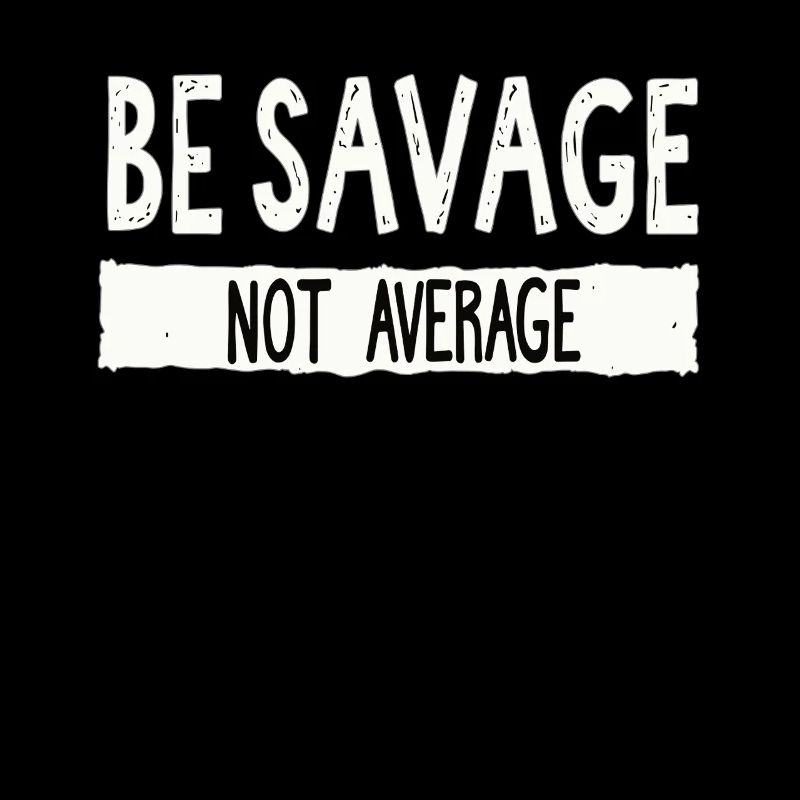 Be Savage Not Average – Motivational Saying
