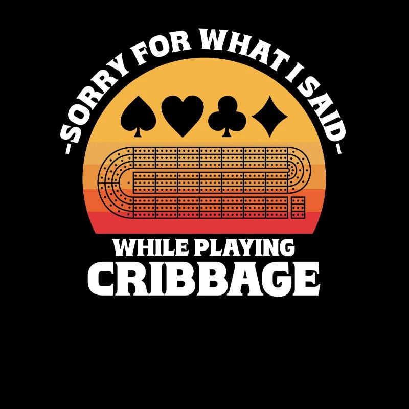 Sorry For What I Said While Playing Cribbage
