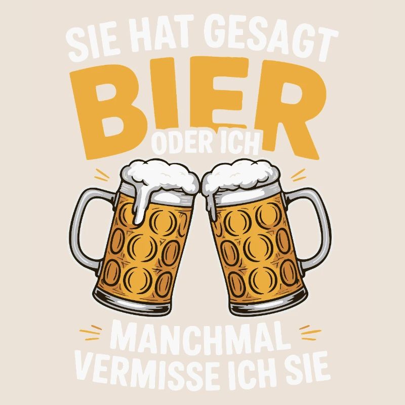 Sie hat gesagt: Bier oder ich. Ich vermisse Sie