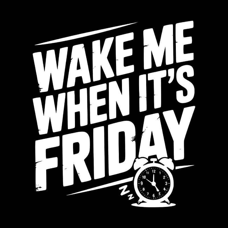 Wake Me When It’s Friday