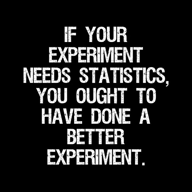if your experiment needs statistics you ought