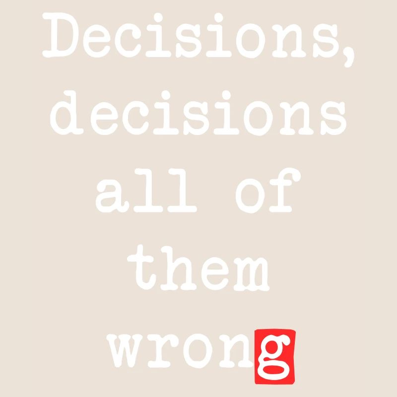 Wrong Decisions, Sarcasm & Wisdom