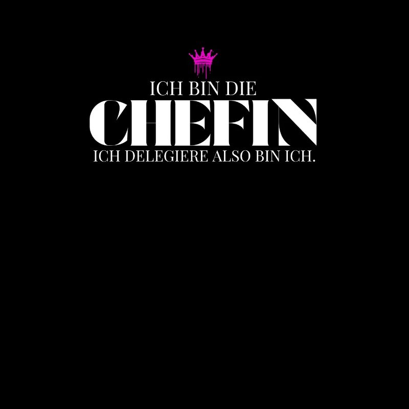 Ich bin die Chefin ich delegiere also bin ich