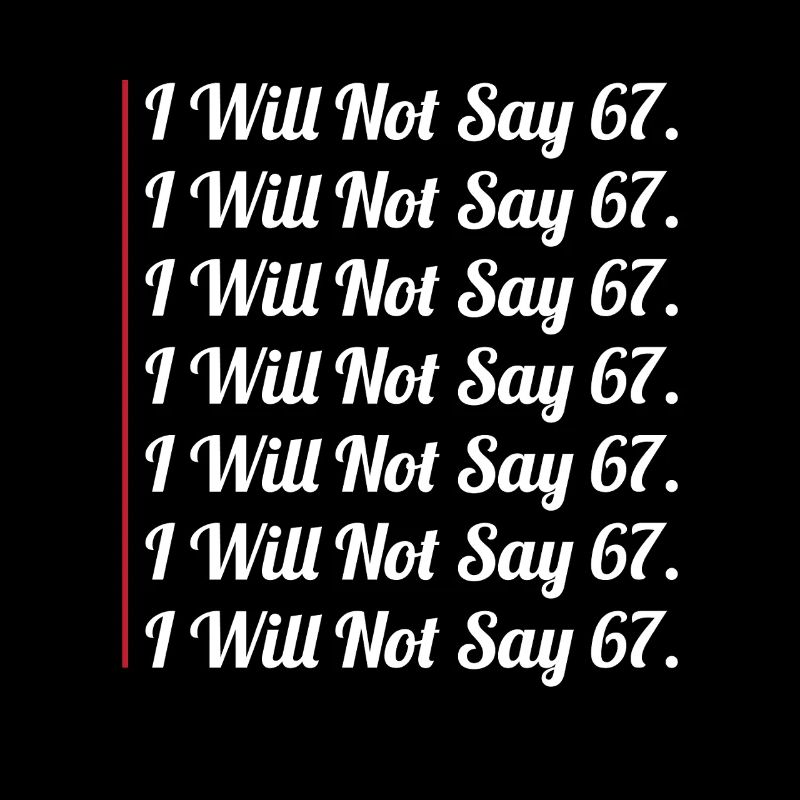 67 - Sixty Seven Funny Will Not Say 67 Cool Six 7