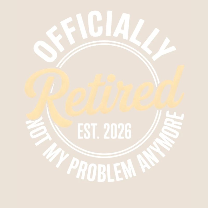 Retired 2026 Not My Problem Anymore Retirement