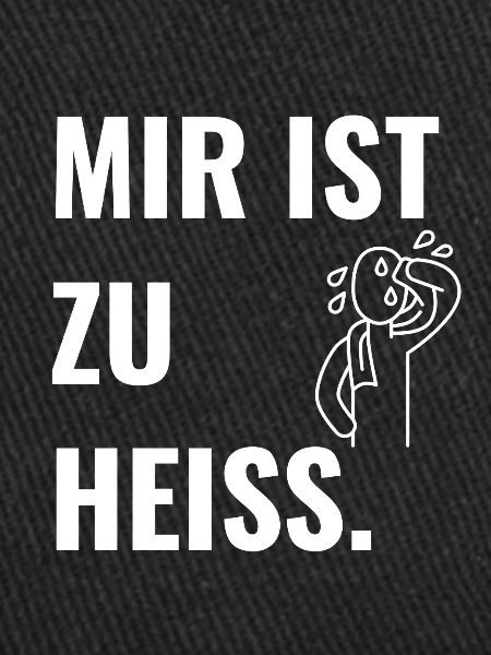 Mir ist zu heiß.