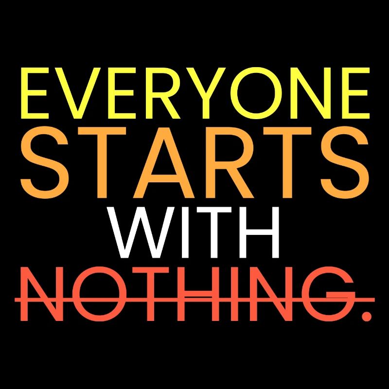Jeder beginnt mit nichts.