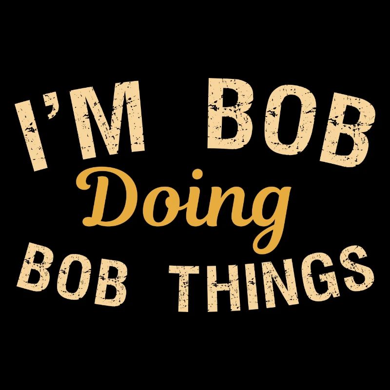 I m Bob Doing Bob Things Name Saying Gift