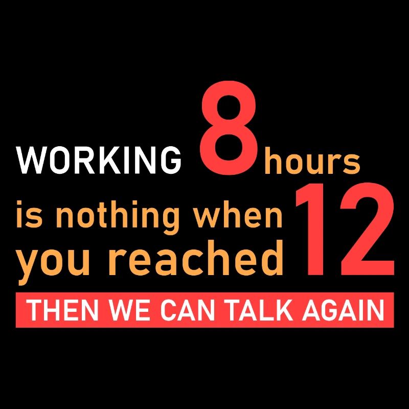 Work 12 hours!
