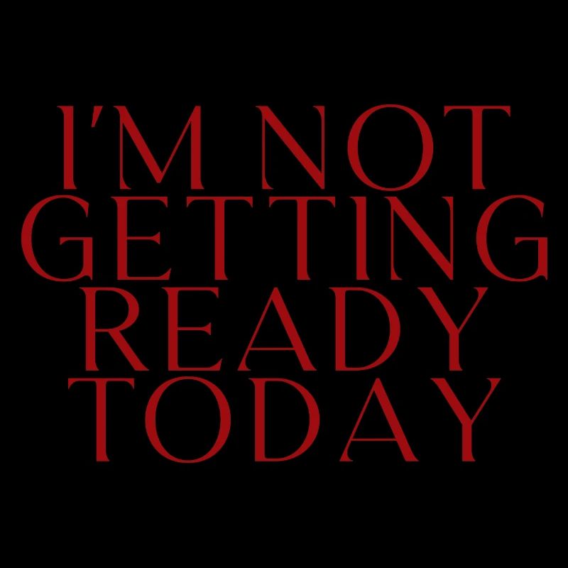 I'm Not Getting Ready Today 2