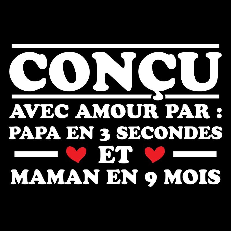 Conçu avec amour par papa et maman en 9 mois