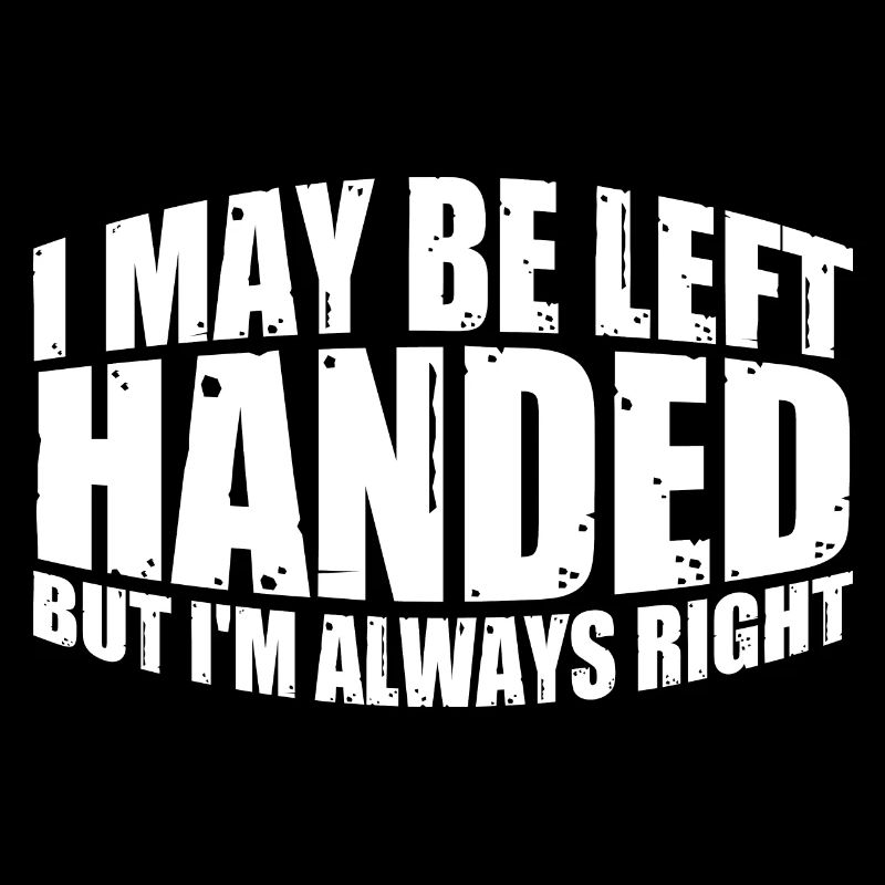 I May Be Left Handed But I'm Always Right 4