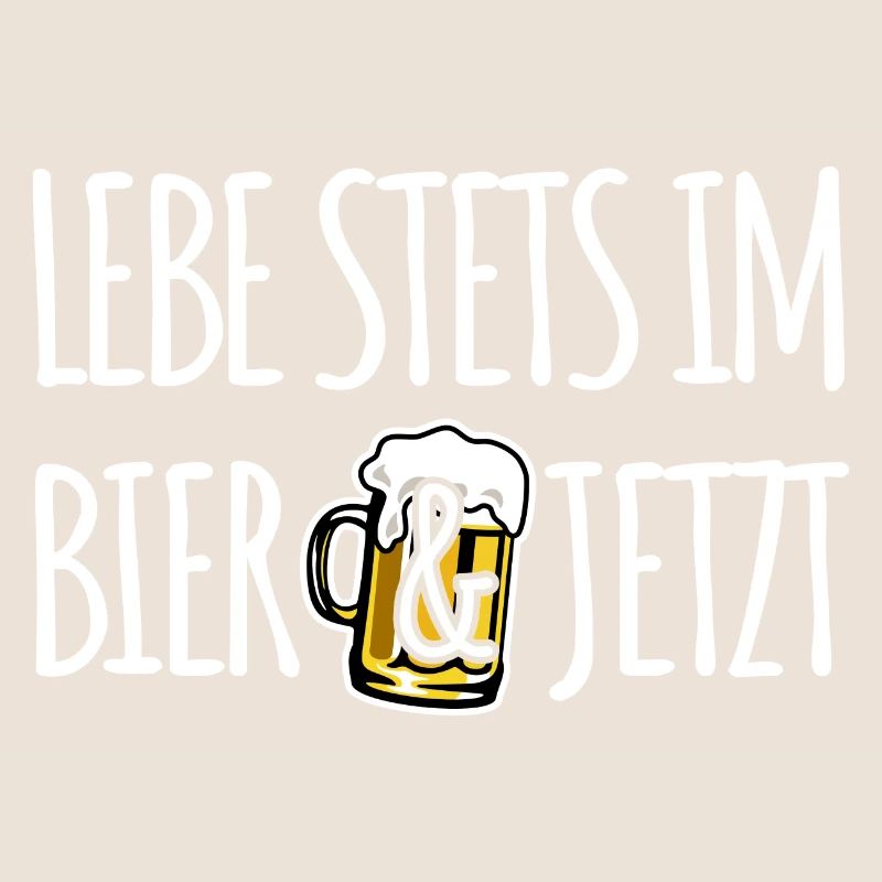 Lebe stets im Bier und Jetzt - Männertag Spruch