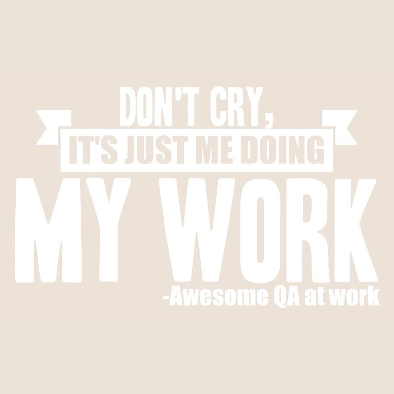 Testeur QA - Don’t Cry, It’s Just Me Doing My Work