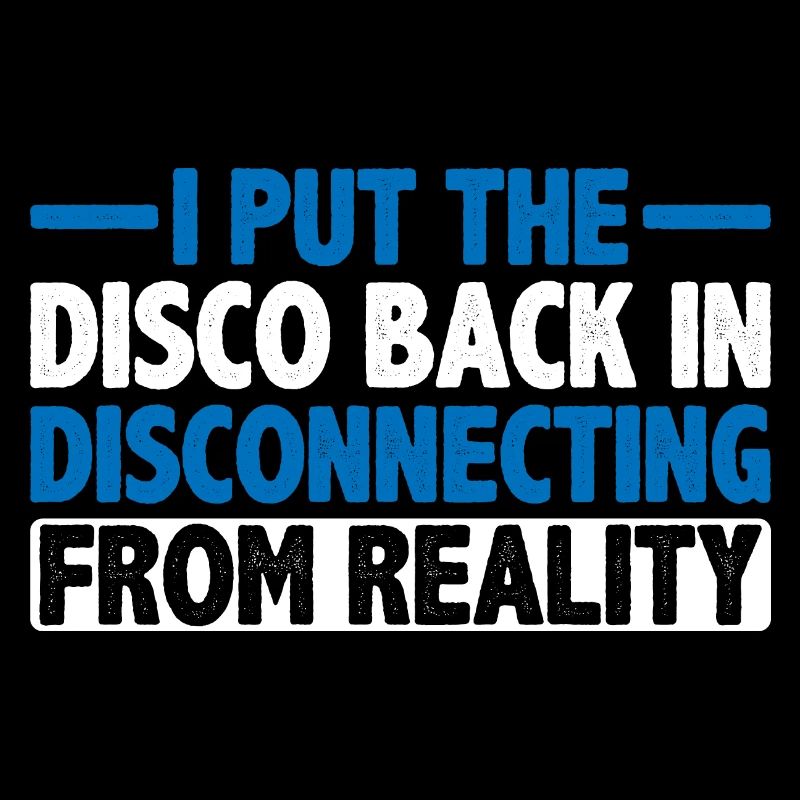 I Put The Disco Back In Disconecting From Reality3