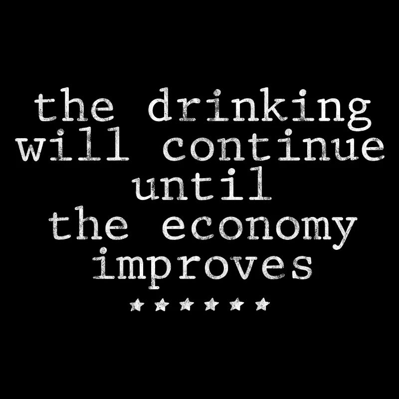 Drinking Will Continue Until The Economy Improves3