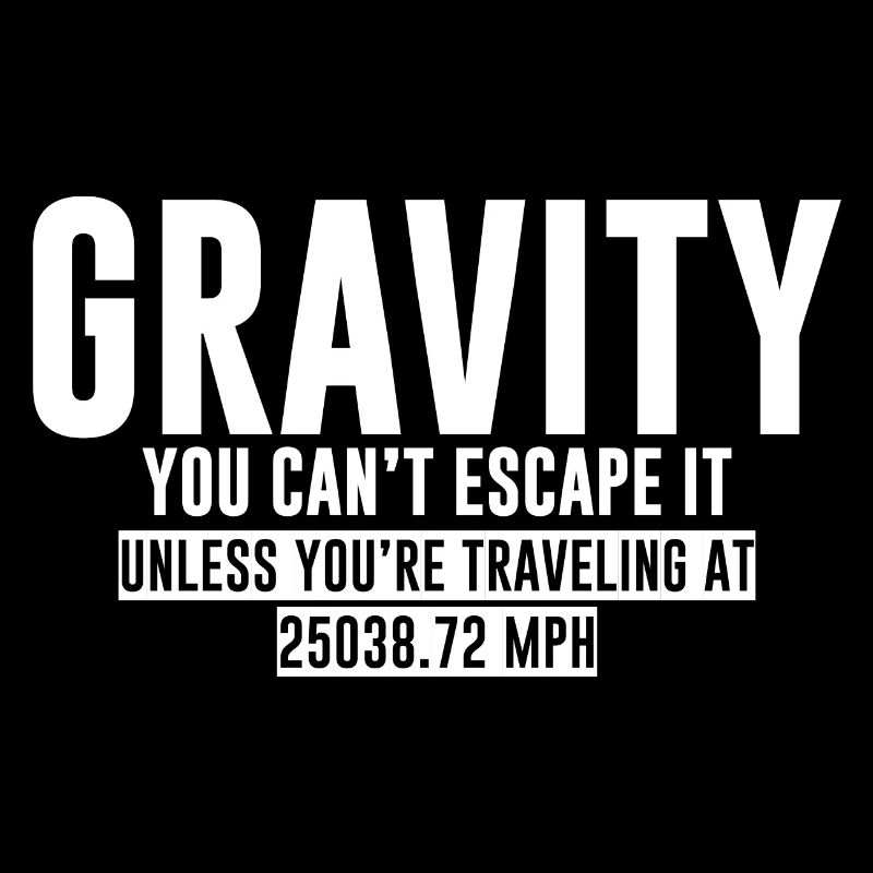 Gravity, You Can't Escape It